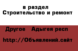  в раздел : Строительство и ремонт » Другое . Адыгея респ.